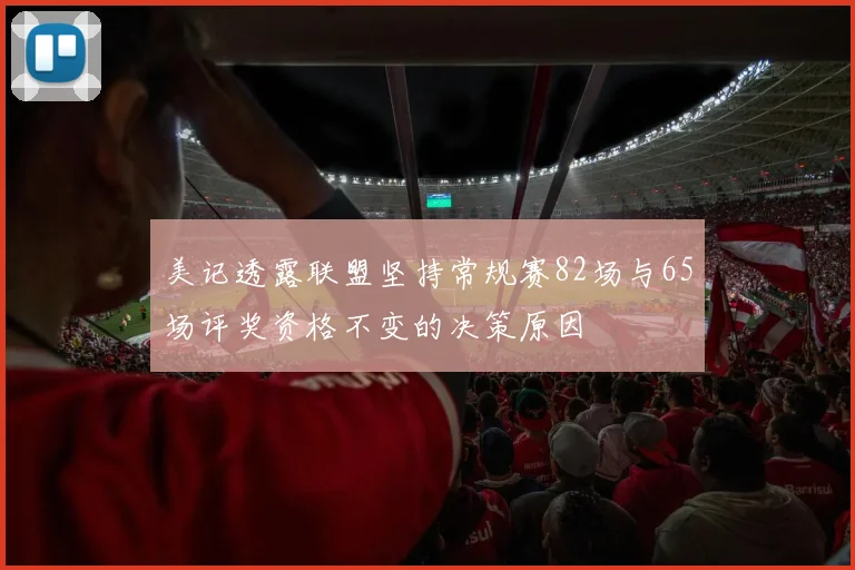 美记透露联盟坚持常规赛82场与65场评奖资格不变的决策原因